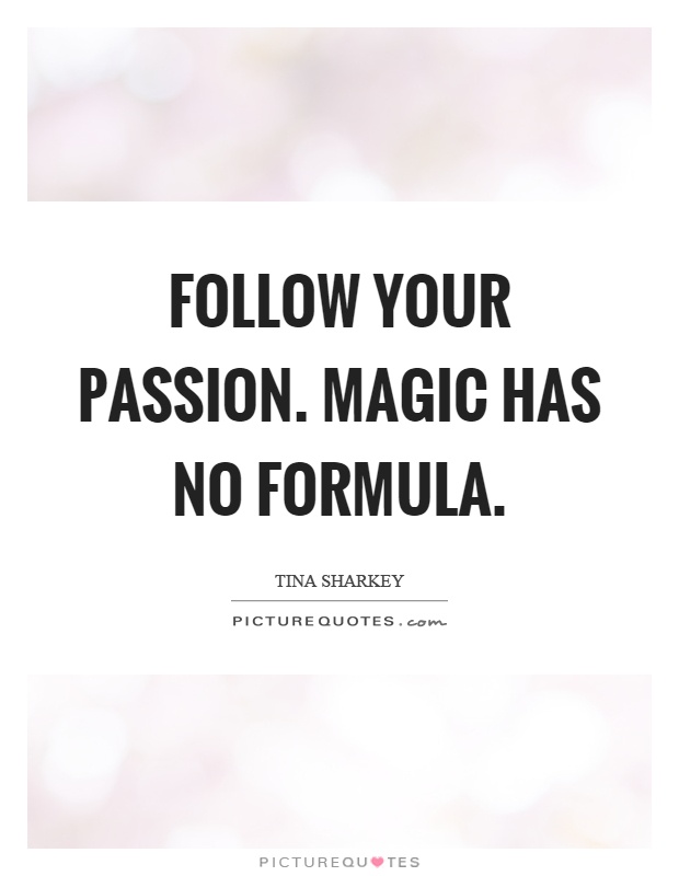 Follow your passion. Magic has no formula Picture Quote #1
