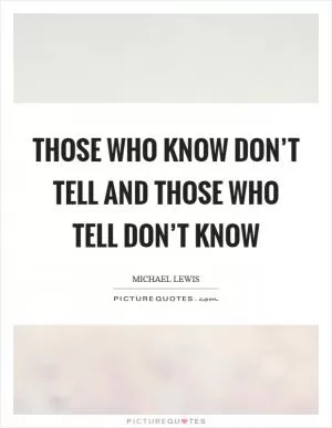 Those who know don’t tell and those who tell don’t know Picture Quote #1