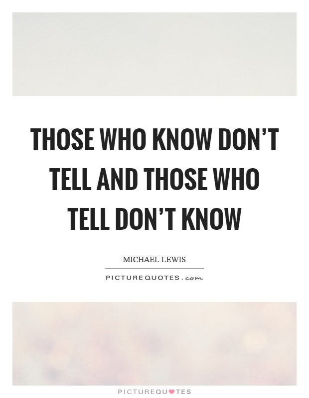 Those who know don't tell and those who tell don't know Picture Quote #1