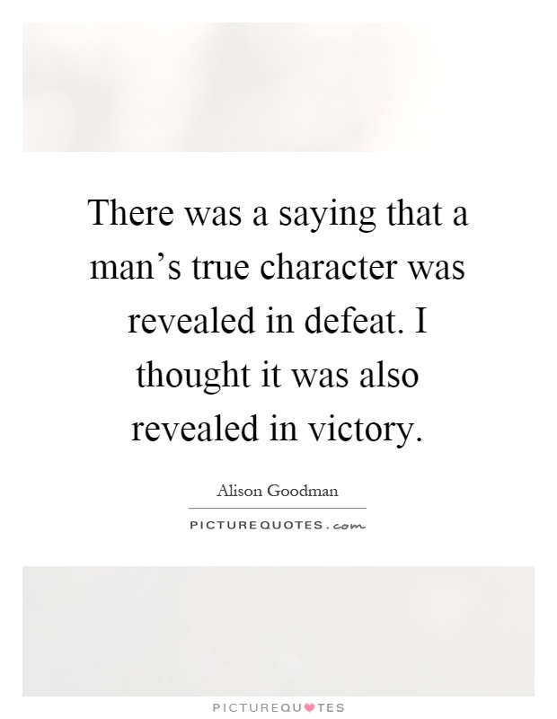 There was a saying that a man's true character was revealed in defeat. I thought it was also revealed in victory Picture Quote #1
