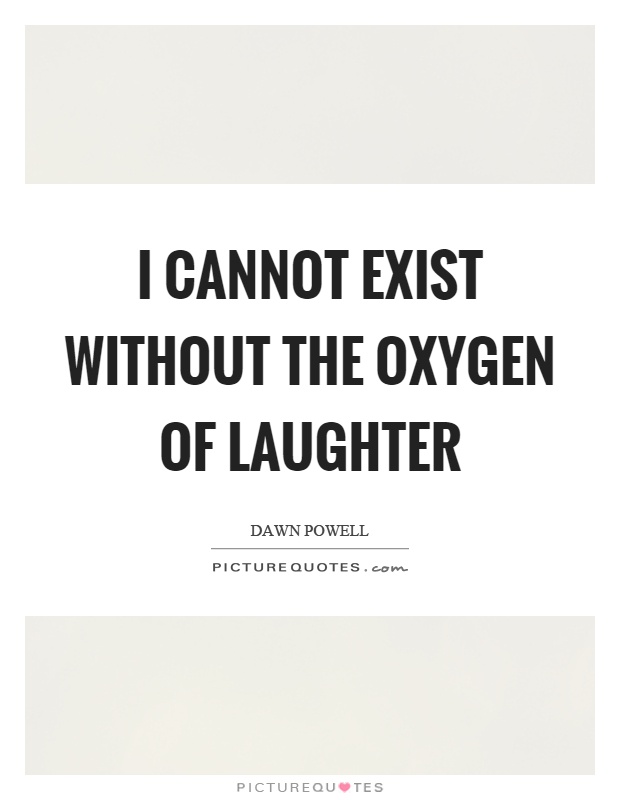 I cannot exist without the oxygen of laughter Picture Quote #1
