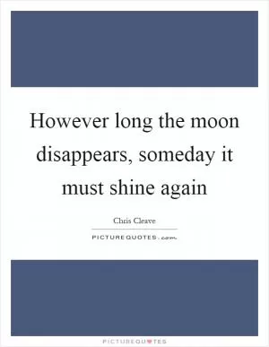However long the moon disappears, someday it must shine again Picture Quote #1
