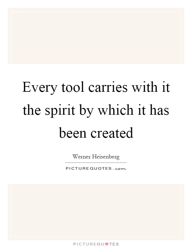 Every tool carries with it the spirit by which it has been created Picture Quote #1