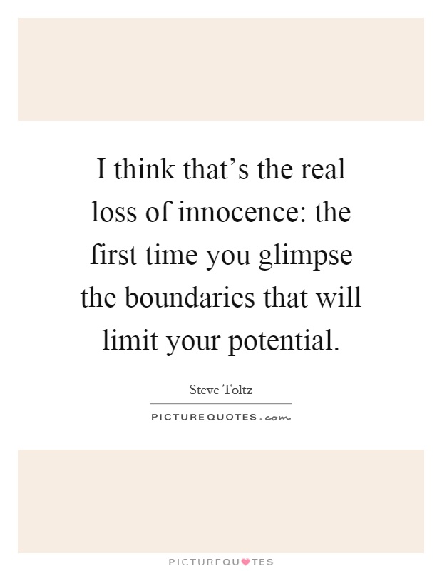 I think that's the real loss of innocence: the first time you glimpse the boundaries that will limit your potential Picture Quote #1