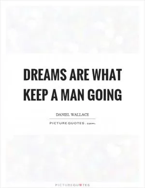 Dreams are what keep a man going Picture Quote #1