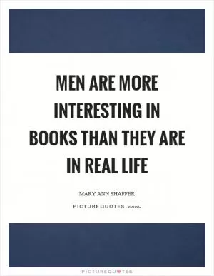 Men are more interesting in books than they are in real life Picture Quote #1