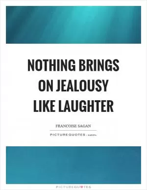 Nothing brings on jealousy like laughter Picture Quote #1