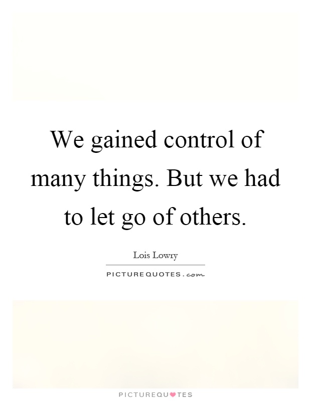 We gained control of many things. But we had to let go of others Picture Quote #1