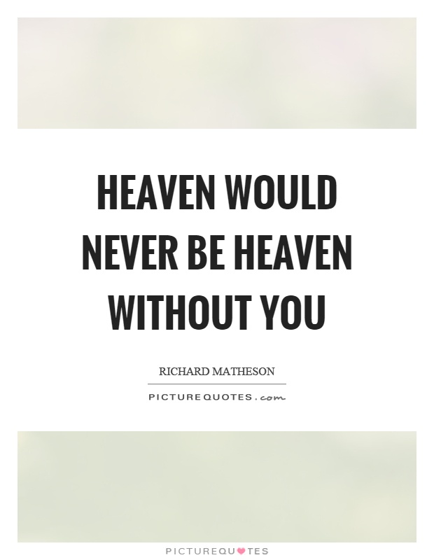 Heaven would never be heaven without you | Picture Quotes