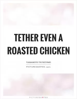 Tether even a roasted chicken Picture Quote #1