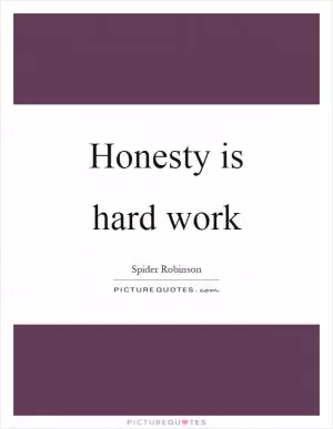 Honesty is hard work Picture Quote #1