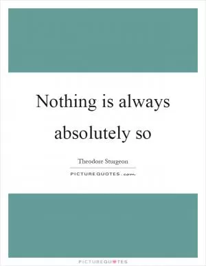 Nothing is always absolutely so Picture Quote #1