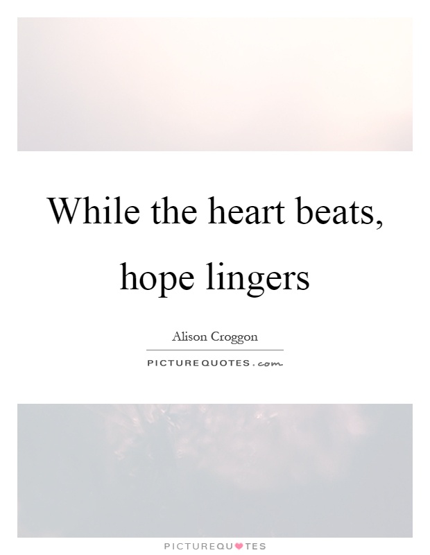 While the heart beats, hope lingers Picture Quote #1