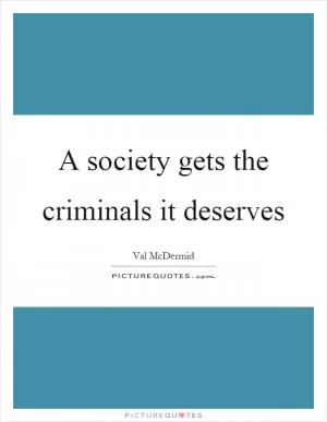 A society gets the criminals it deserves Picture Quote #1
