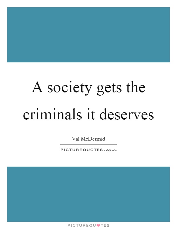 A society gets the criminals it deserves Picture Quote #1