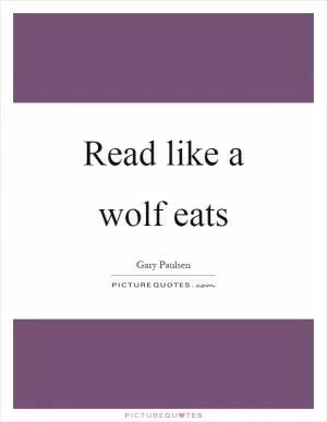 Read like a wolf eats Picture Quote #1