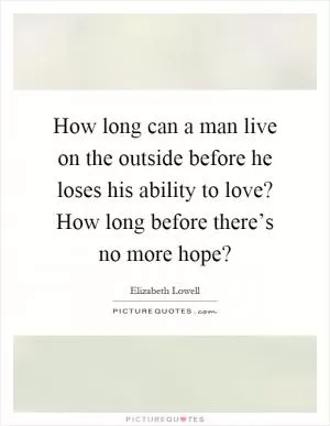 How long can a man live on the outside before he loses his ability to love? How long before there’s no more hope? Picture Quote #1