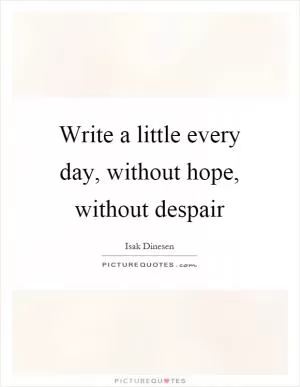 Write a little every day, without hope, without despair Picture Quote #1