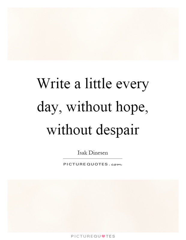 Write a little every day, without hope, without despair Picture Quote #1