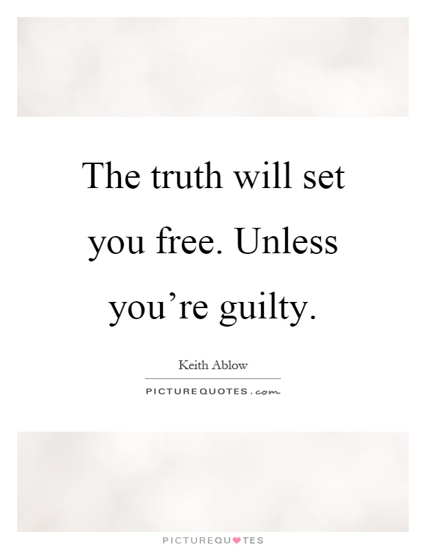 The truth will set you free. Unless you're guilty Picture Quote #1
