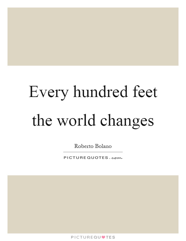 Every hundred feet the world changes Picture Quote #1