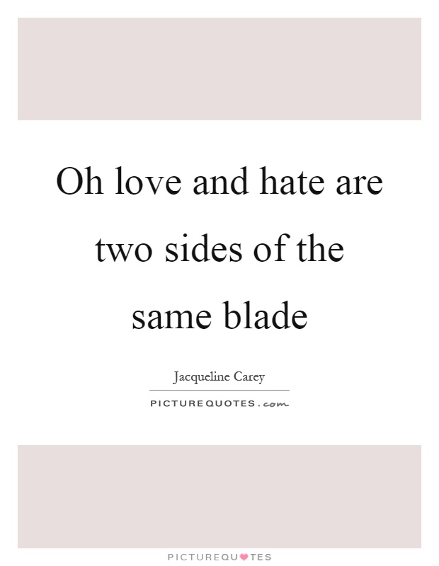 Oh love and hate are two sides of the same blade Picture Quote #1