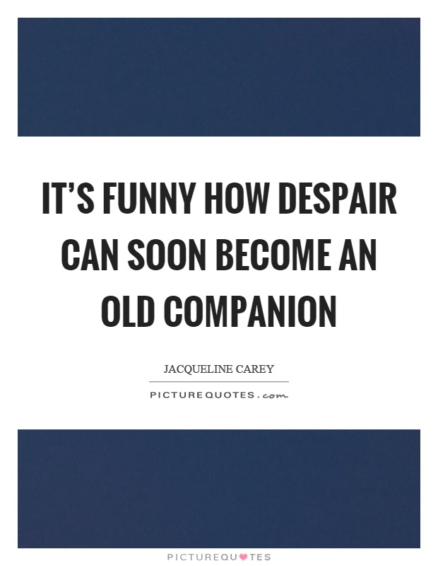 It's funny how despair can soon become an old companion Picture Quote #1