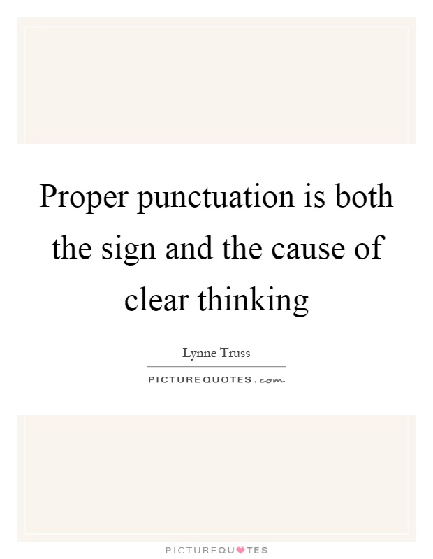 Proper punctuation is both the sign and the cause of clear thinking Picture Quote #1