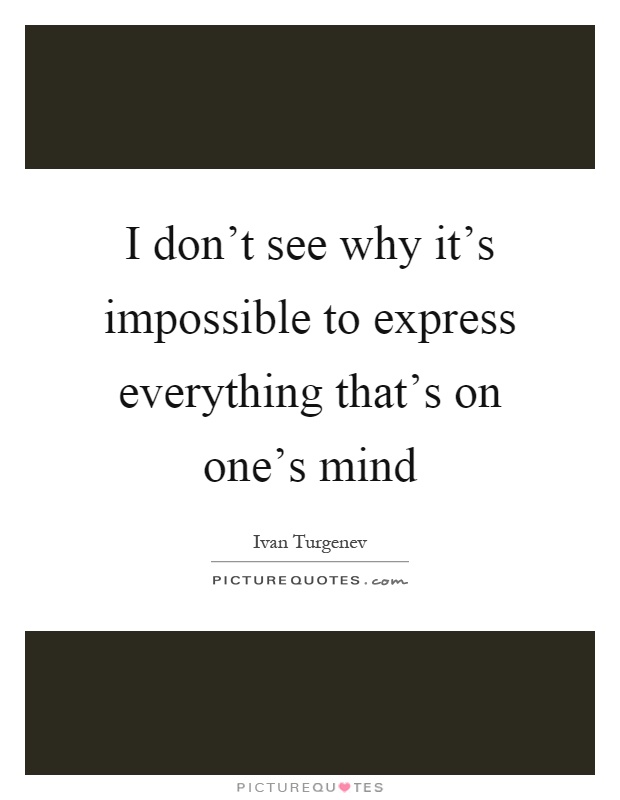 I don't see why it's impossible to express everything that's on one's mind Picture Quote #1