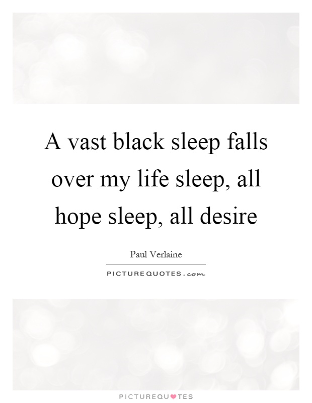 A vast black sleep falls over my life sleep, all hope sleep, all desire Picture Quote #1
