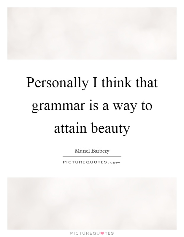 Personally I think that grammar is a way to attain beauty Picture Quote #1
