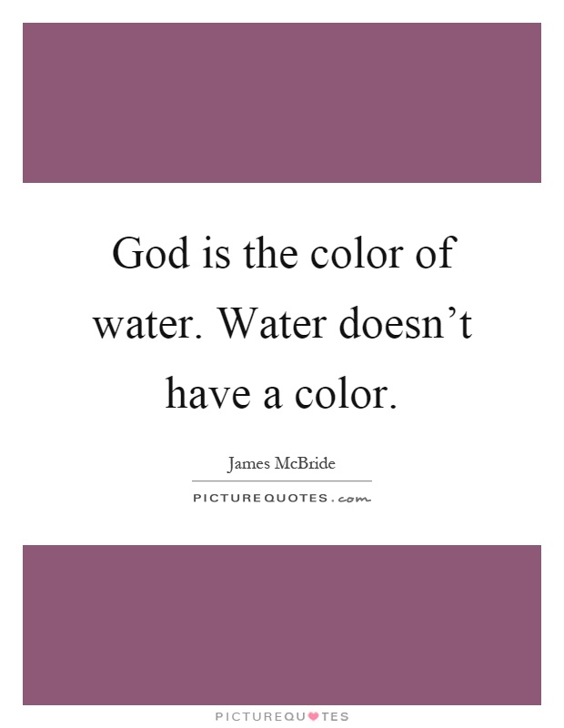 God is the color of water. Water doesn't have a color Picture Quote #1