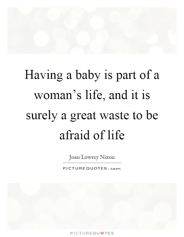 Having a baby is part of a woman's life, and it is surely a great waste to be afraid of life Picture Quote #1