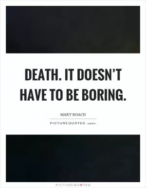 Death. It doesn’t have to be boring Picture Quote #1