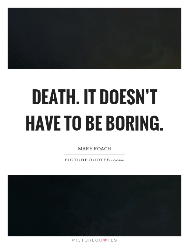 Death. It doesn't have to be boring Picture Quote #1