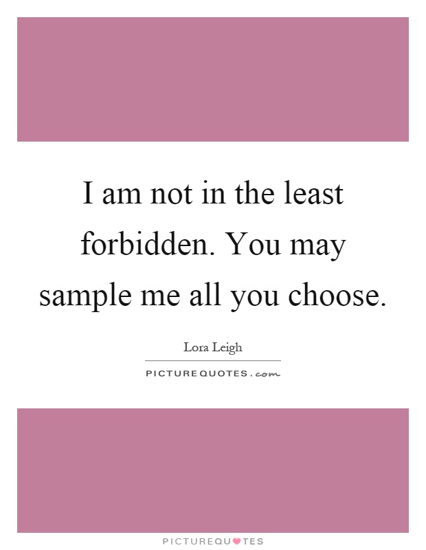 I am not in the least forbidden. You may sample me all you choose Picture Quote #1