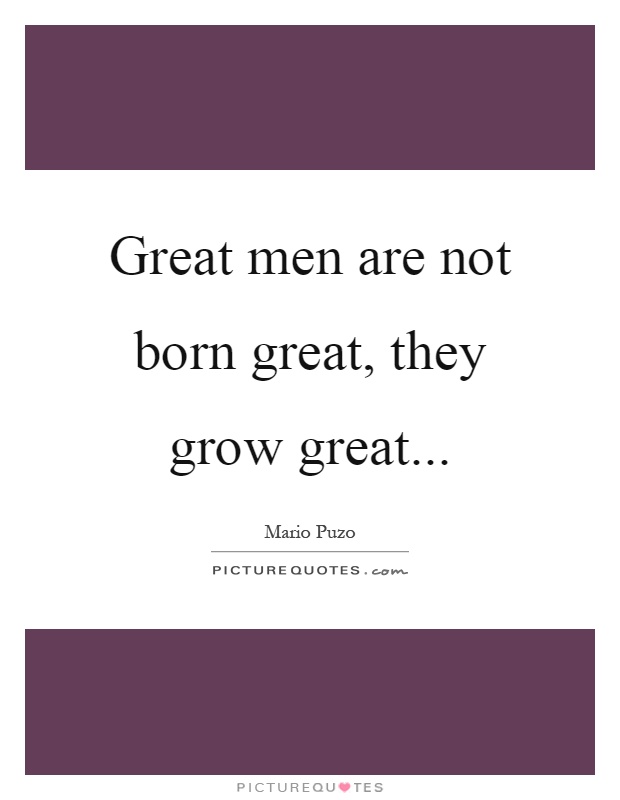 Great men are not born great, they grow great Picture Quote #1
