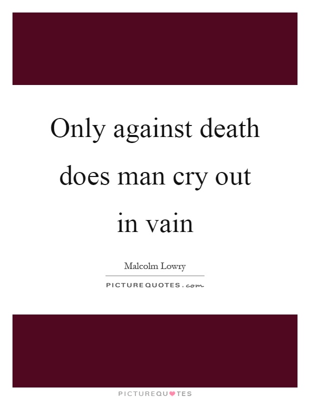 Only against death does man cry out in vain Picture Quote #1