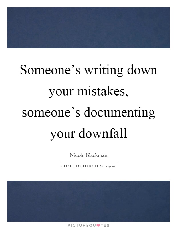 Someone's writing down your mistakes, someone's documenting your downfall Picture Quote #1