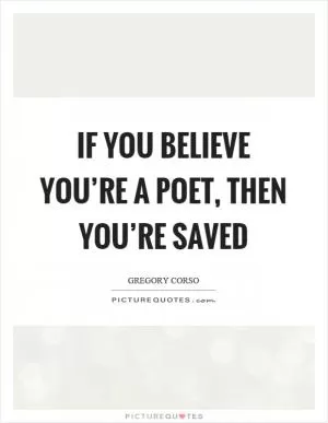 If you believe you’re a poet, then you’re saved Picture Quote #1