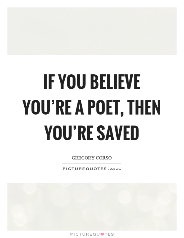 If you believe you're a poet, then you're saved Picture Quote #1