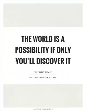 The world is a possibility if only you’ll discover it Picture Quote #1