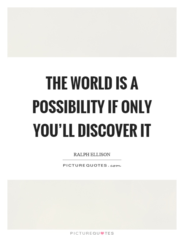 The world is a possibility if only you'll discover it Picture Quote #1