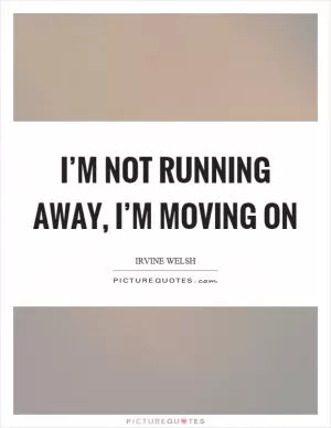 I’m not running away, I’m moving on Picture Quote #1
