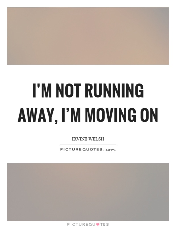 I'm not running away, I'm moving on Picture Quote #1