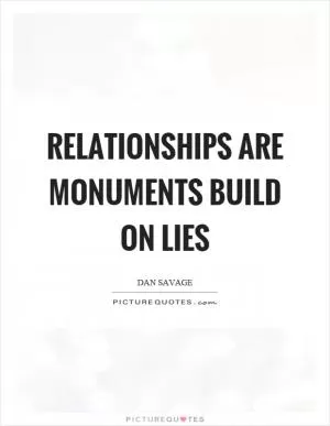 Relationships are monuments build on lies Picture Quote #1