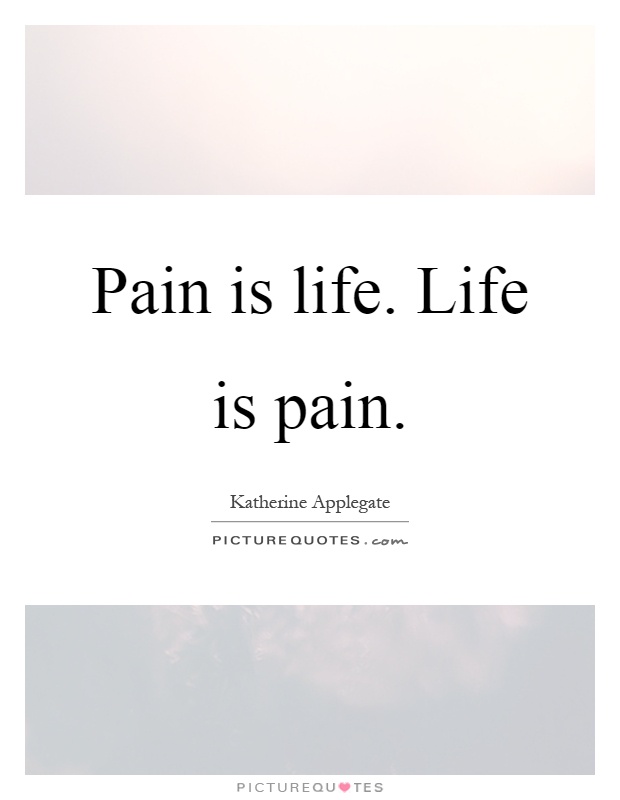 Pain is life. Life is pain Picture Quote #1