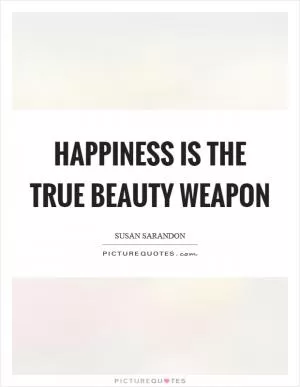 Happiness is the true beauty weapon Picture Quote #1