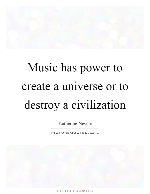 Music has power to create a universe or to destroy a civilization Picture Quote #1
