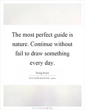 The most perfect guide is nature. Continue without fail to draw something every day Picture Quote #1